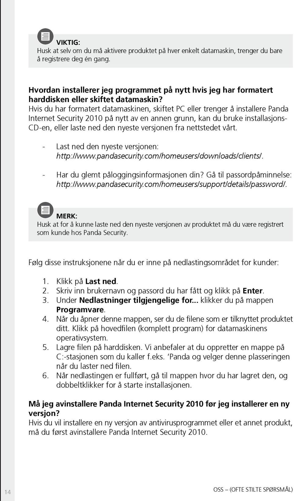 Hvis du har formatert datamaskinen, skiftet PC eller trenger å installere Panda Internet Security 2010 på nytt av en annen grunn, kan du bruke installasjons- CD-en, eller laste ned den nyeste