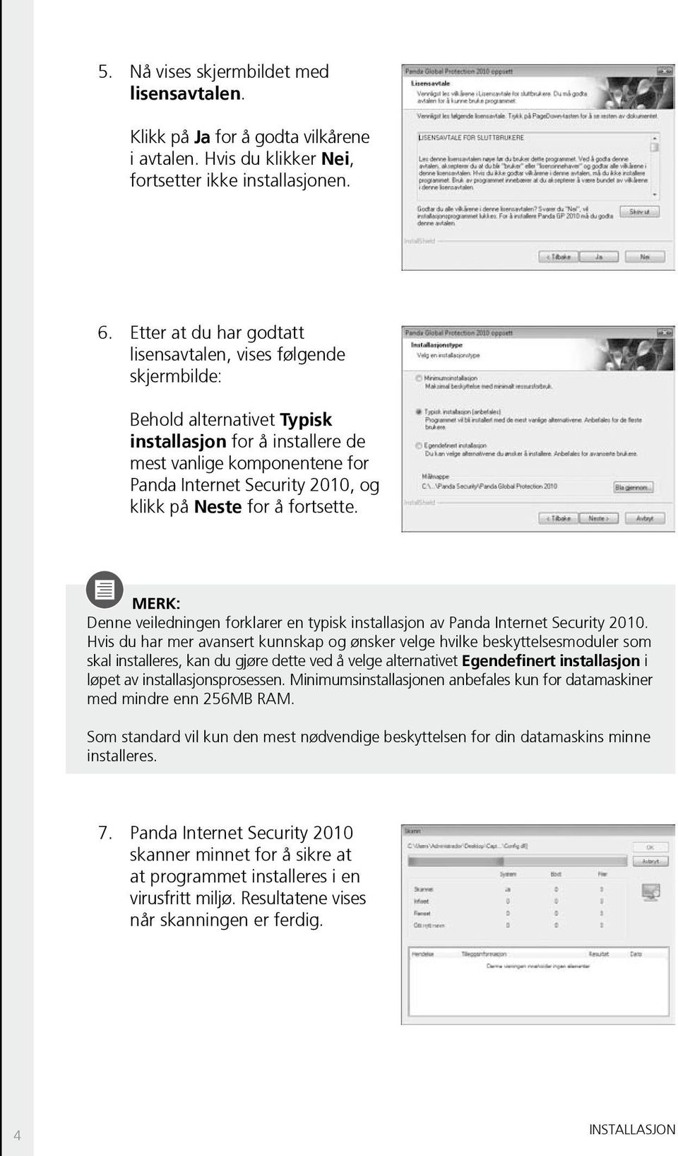 Neste for å fortsette. MERK: Denne veiledningen forklarer en typisk installasjon av Panda Internet Security 2010.