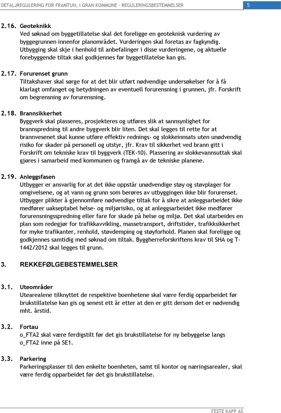 Forurenset grunn Tiltakshaver skal sørge for at det blir utført nødvendige undersøkelser for å få klarlagt omfanget og betydningen av eventuell forurensning i grunnen, jfr.