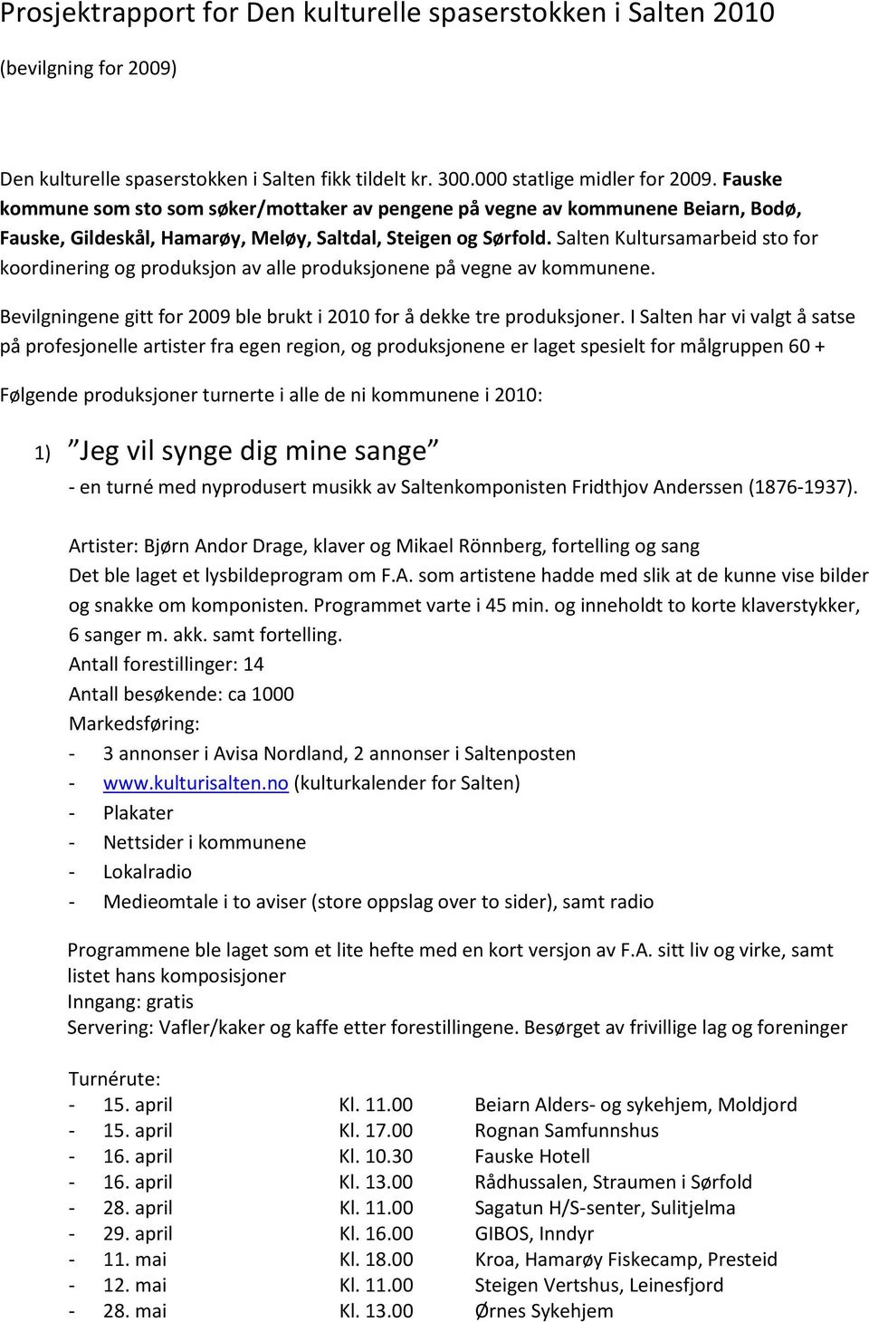 Salten Kultursamarbeid sto for koordinering og produksjon av alle produksjonene på vegne av kommunene. Bevilgningene gitt for 2009 ble brukt i 2010 for å dekke tre produksjoner.