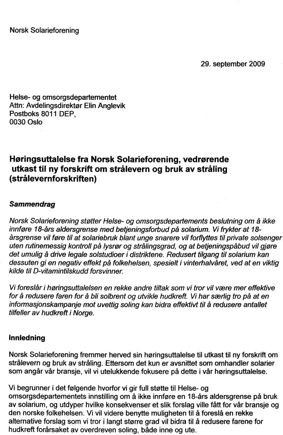 strålevern og bruk av stråling (strålevernforskriften) Sammendrag Norsk Solarieforening støtter Helse- og omsorgsdepartements beslutning om å ikke innføre 18-års aldersgrense med betjeningsforbud på