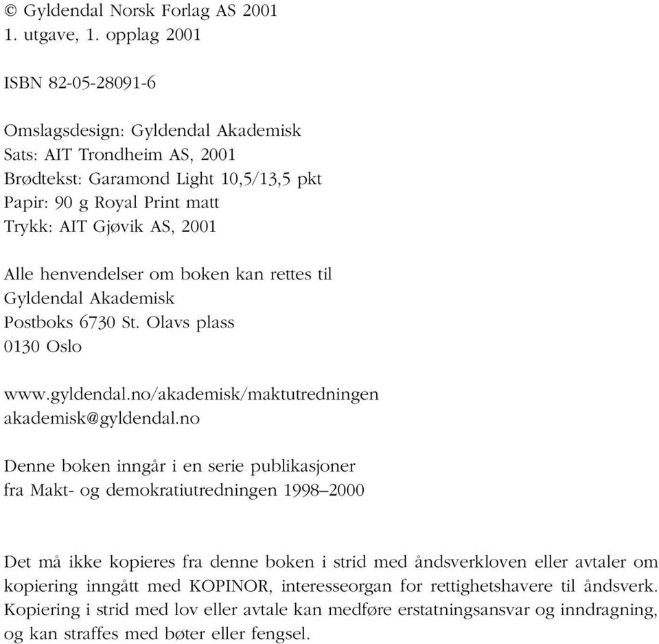 Alle henvendelser om boken kan rettes til Gyldendal Akademisk Postboks 6730 St. Olavs plass 0130 Oslo www.gyldendal.no/akademisk/maktutredningen akademisk@gyldendal.