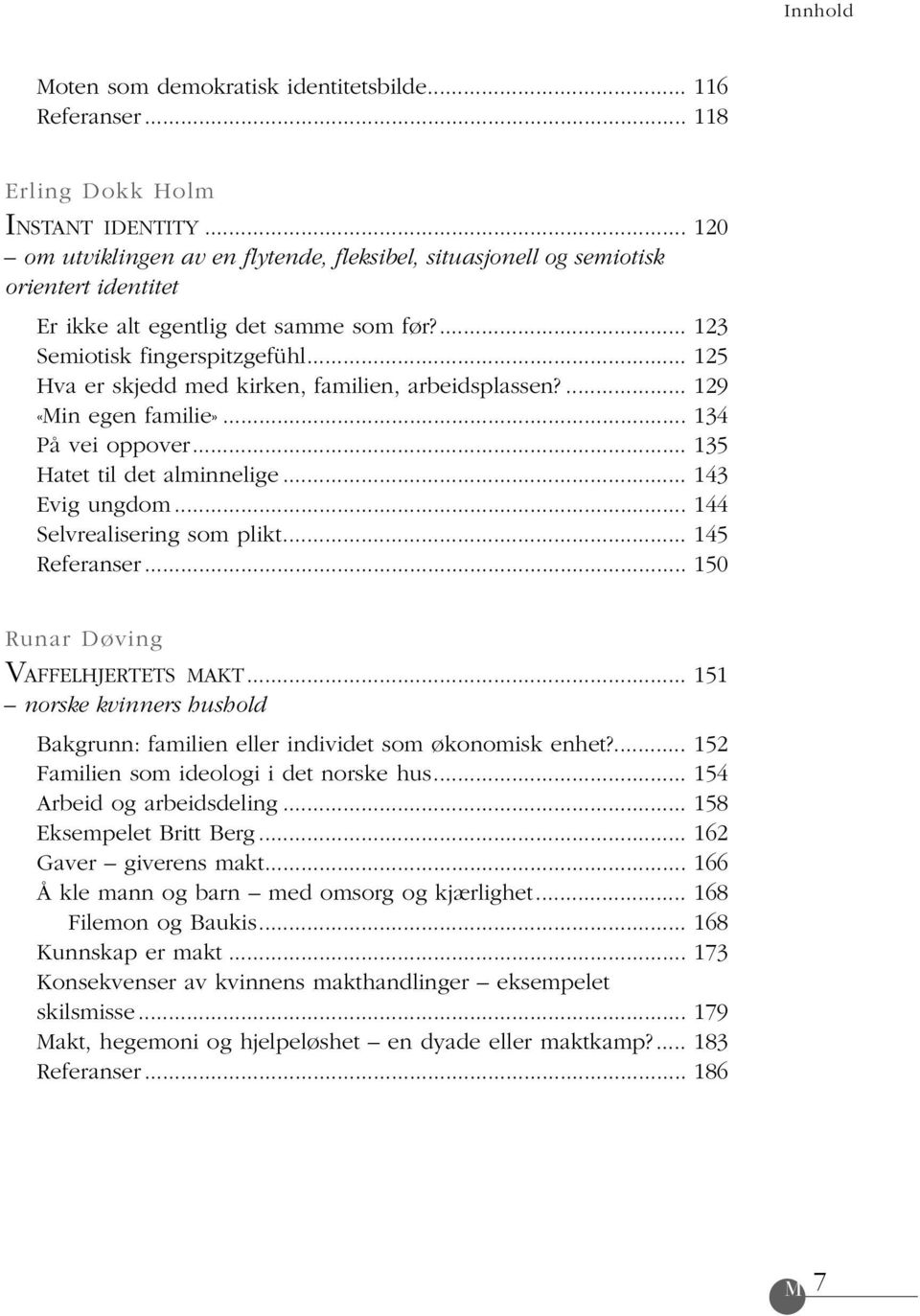 .. 125 Hva er skjedd med kirken, familien, arbeidsplassen?... 129 «Min egen familie»... 134 På vei oppover... 135 Hatet til det alminnelige... 143 Evig ungdom... 144 Selvrealisering som plikt.