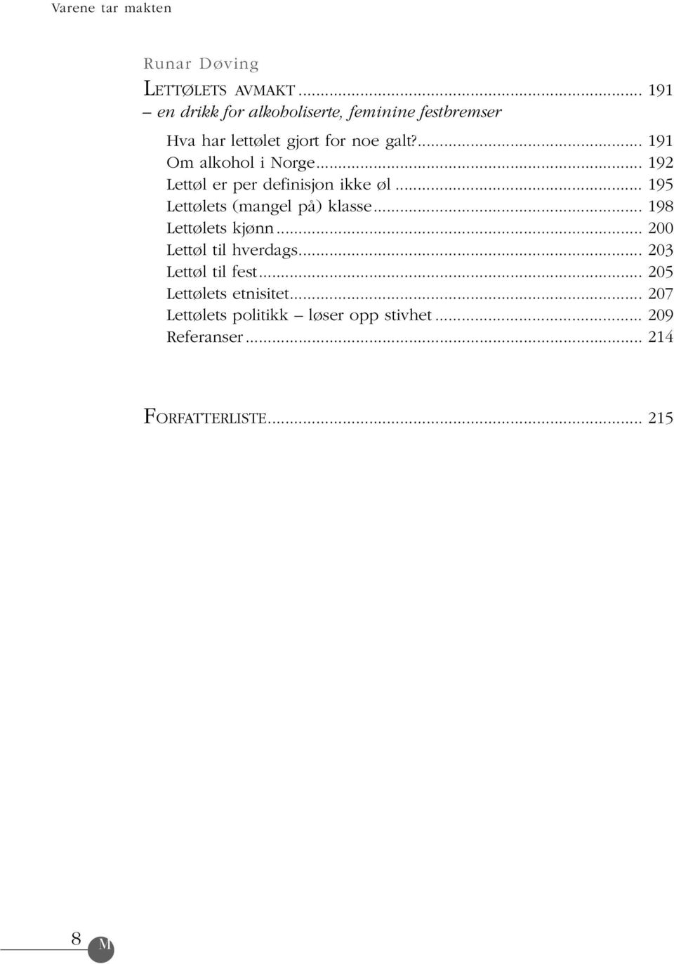 ... 191 Om alkohol i Norge... 192 Lettøl er per definisjon ikke øl... 195 Lettølets (mangel på) klasse.