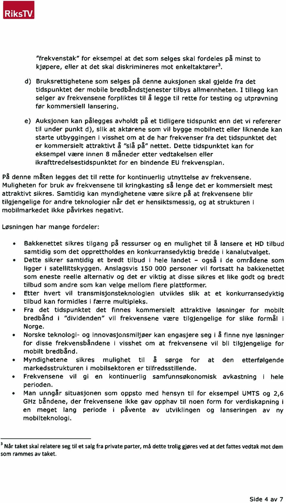 I tillegg kan selger av frekvensene forpliktes til å legge til rette for testing og utprøvning før kommersiell lansering.