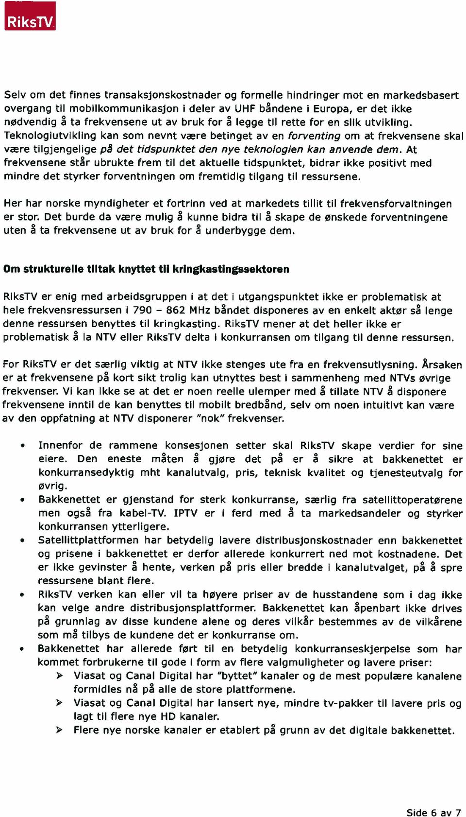 Teknologiutvikling kan som nevnt være betinget av en forventing om at frekvensene skal være tilgjengelige på det tidspunktet den nye teknologien kan anvende dem.