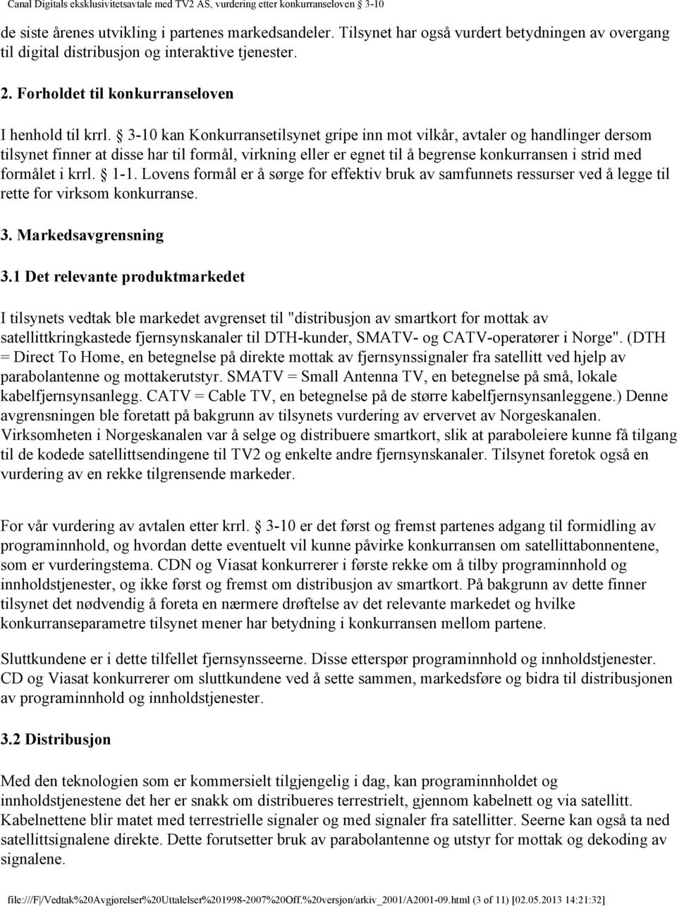 3-10 kan Konkurransetilsynet gripe inn mot vilkår, avtaler og handlinger dersom tilsynet finner at disse har til formål, virkning eller er egnet til å begrense konkurransen i strid med formålet i