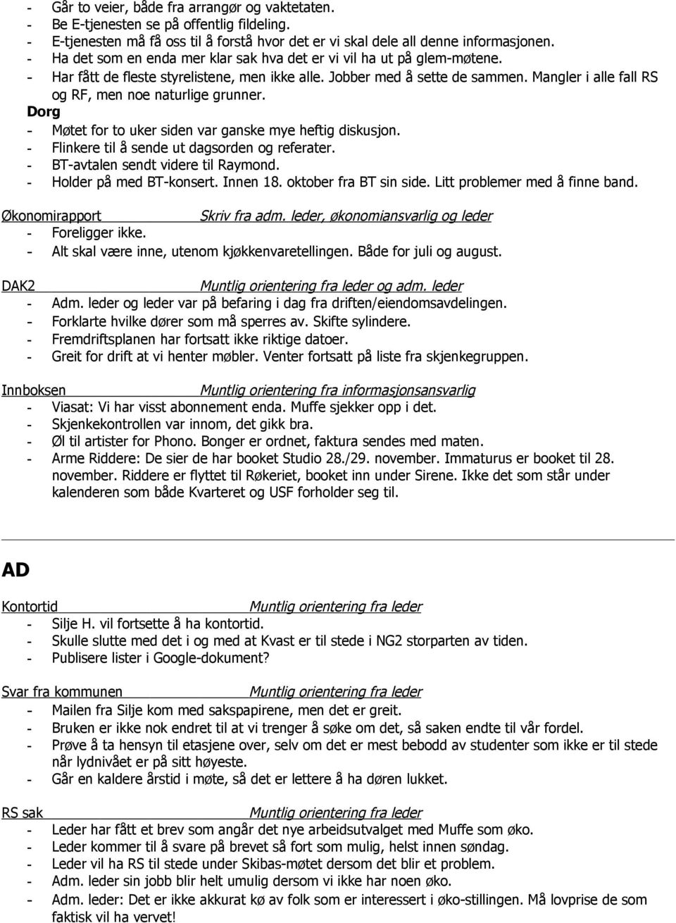 Mangler i alle fall RS og RF, men noe naturlige grunner. Dorg - Møtet for to uker siden var ganske mye heftig diskusjon. - Flinkere til å sende ut dagsorden og referater.