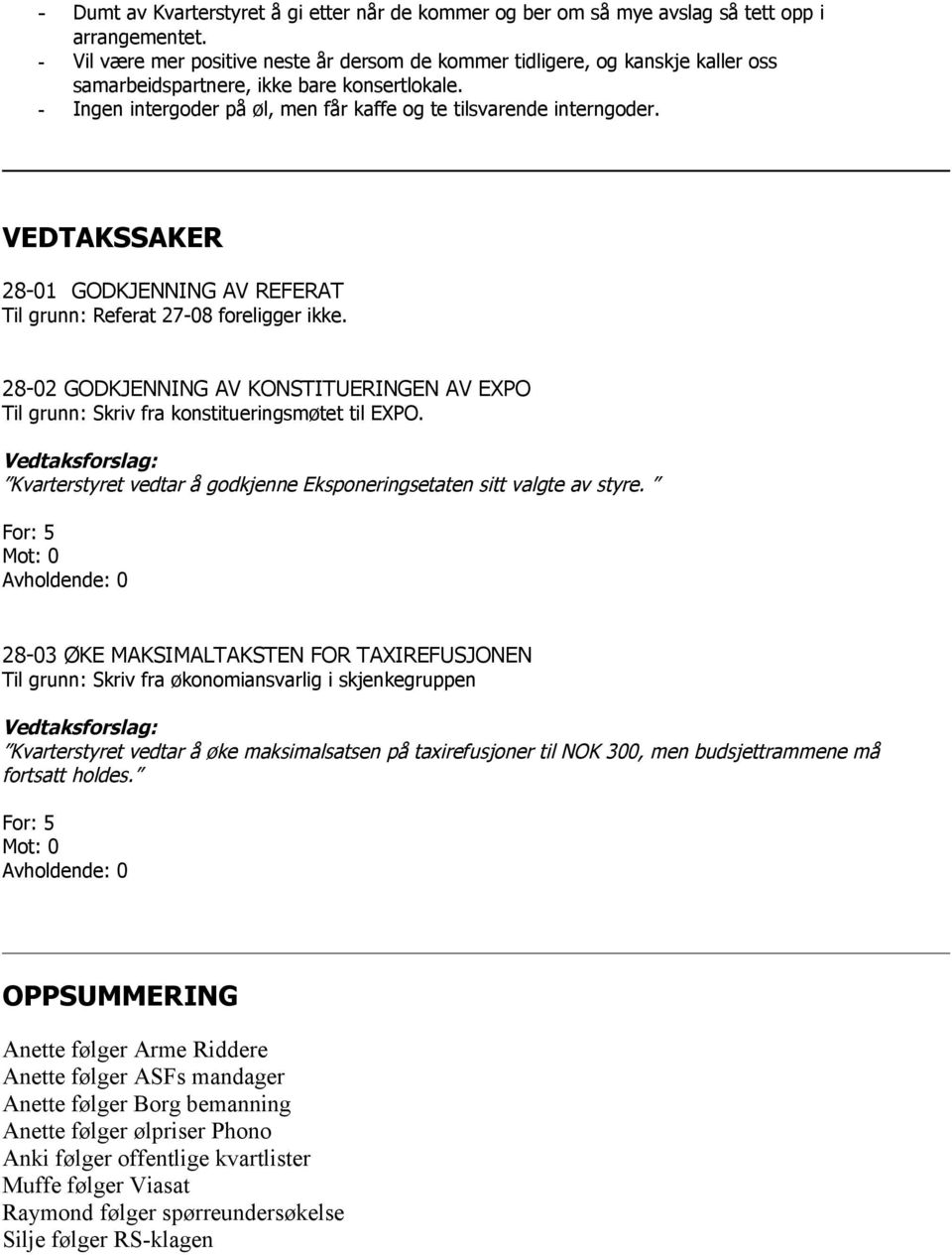 VEDTAKSSAKER 28-01 GODKJENNING AV REFERAT Til grunn: Referat 27-08 foreligger ikke. 28-02 GODKJENNING AV KONSTITUERINGEN AV EXPO Til grunn: Skriv fra konstitueringsmøtet til EXPO.