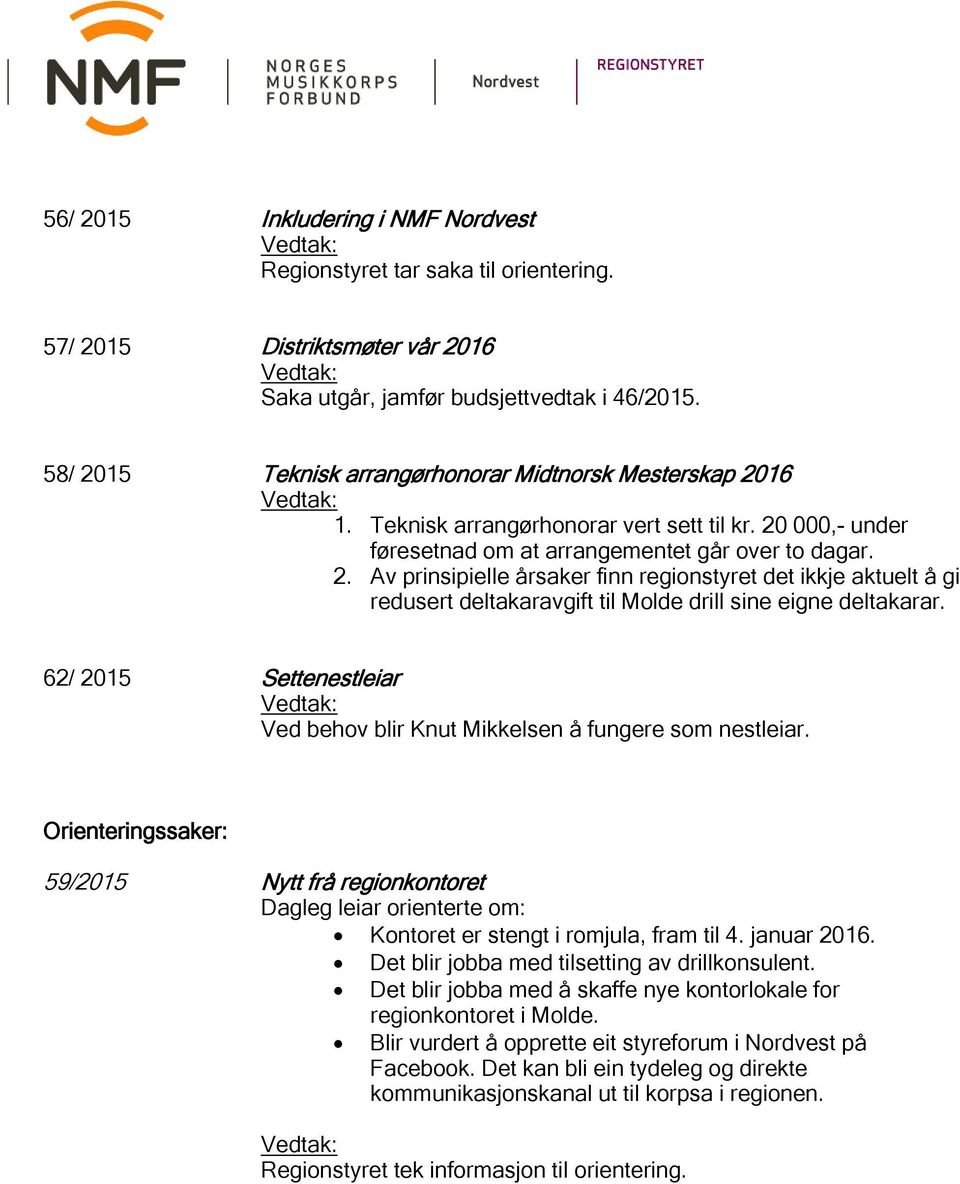 62/ 2015 Settenestleiar Ved behov blir Knut Mikkelsen å fungere som nestleiar. Orienteringssaker: 59/2015 Nytt frå regionkontoret Dagleg leiar orienterte om: Kontoret er stengt i romjula, fram til 4.