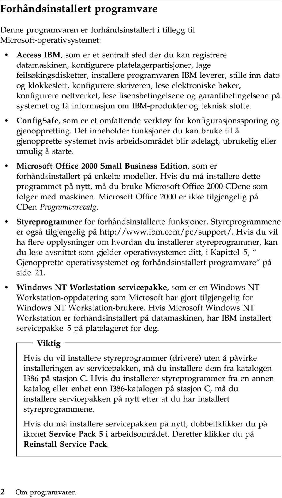 lisensbetingelsene og garantibetingelsene på systemet og få informasjon om IBM-produkter og teknisk støtte. ConfigSafe, som er et omfattende verktøy for konfigurasjonssporing og gjenoppretting.