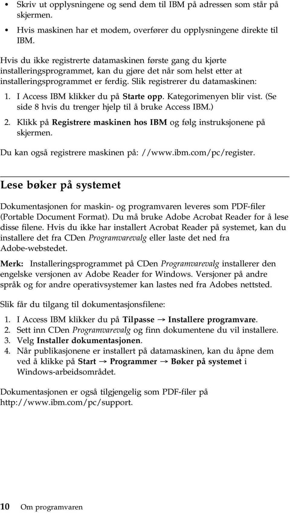 I Access IBM klikker du på Starte opp. Kategorimenyen blir vist. (Se side 8 hvis du trenger hjelp til å bruke Access IBM.) 2. Klikk på Registrere maskinen hos IBM og følg instruksjonene på skjermen.