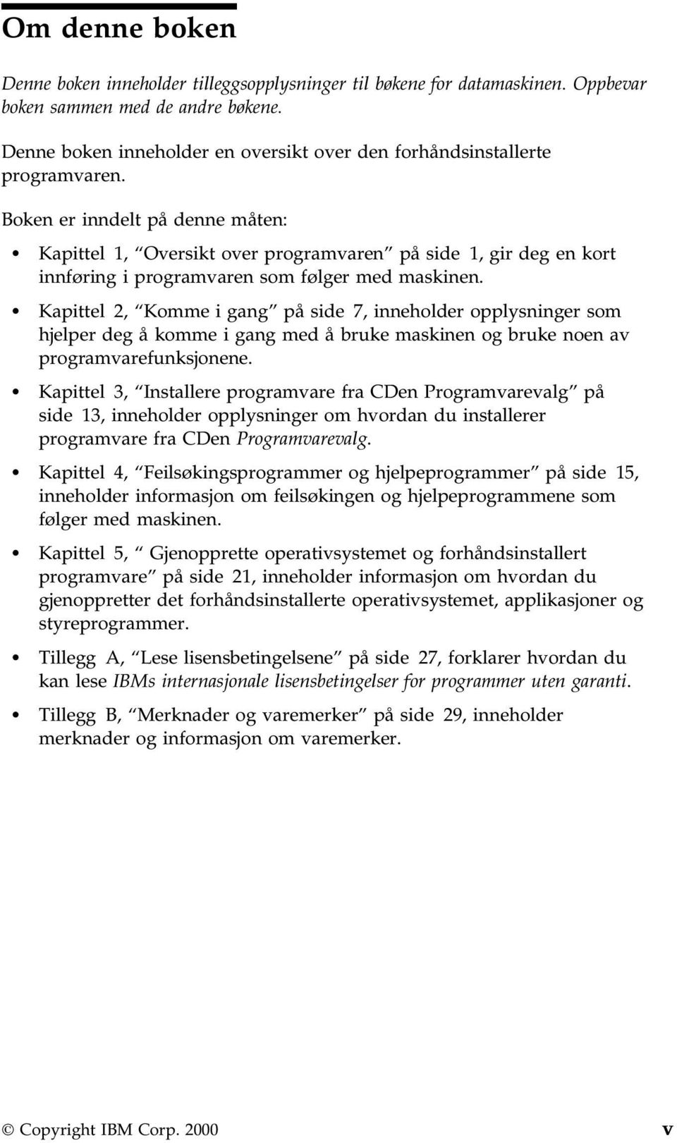 Boken er inndelt på denne måten: Kapittel 1, Oversikt over programvaren på side 1, gir deg en kort innføring i programvaren som følger med maskinen.