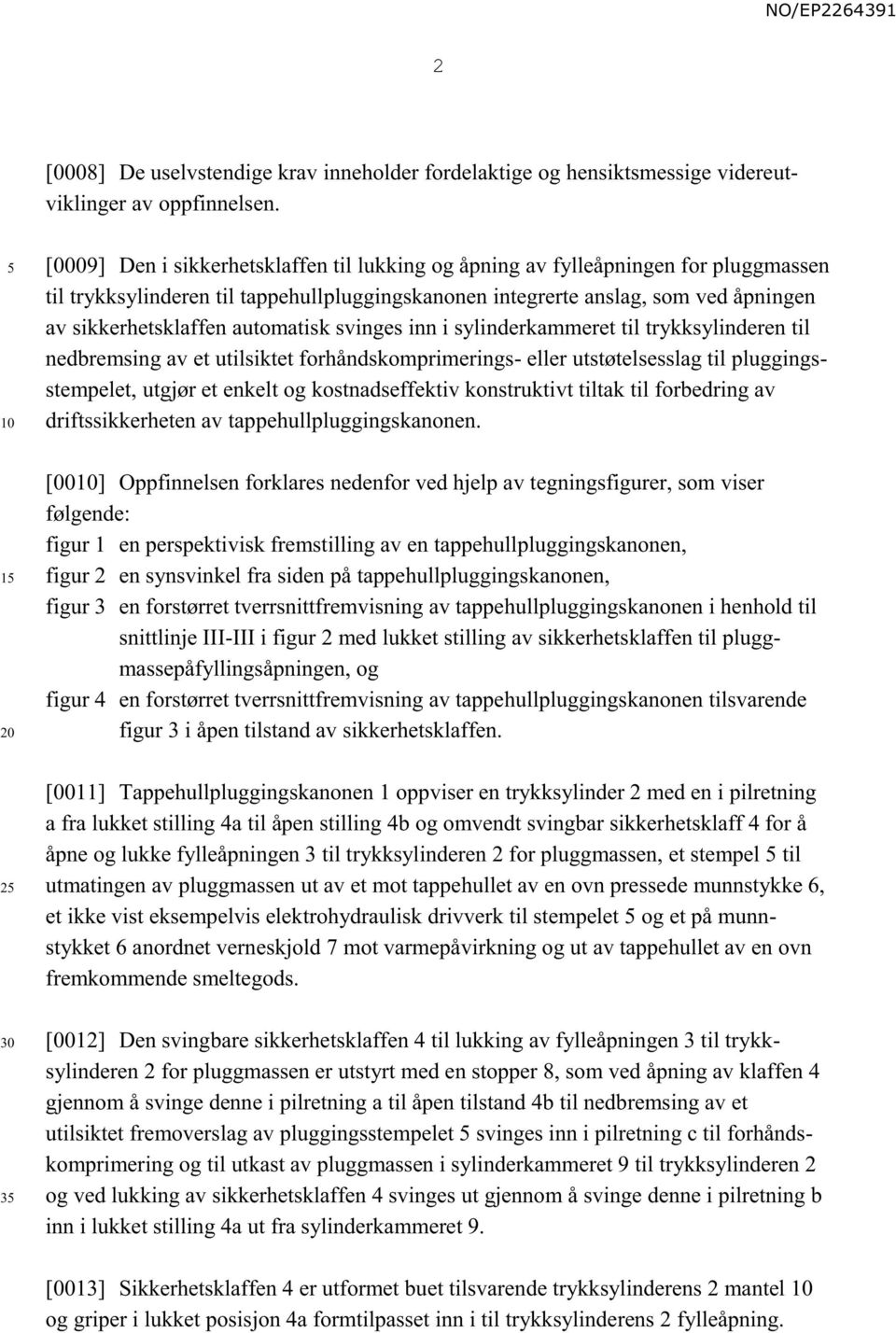 sikkerhetsklaffen automatisk svinges inn i sylinderkammeret til trykksylinderen til nedbremsing av et utilsiktet forhåndskomprimerings- eller utstøtelsesslag til pluggingsstempelet, utgjør et enkelt