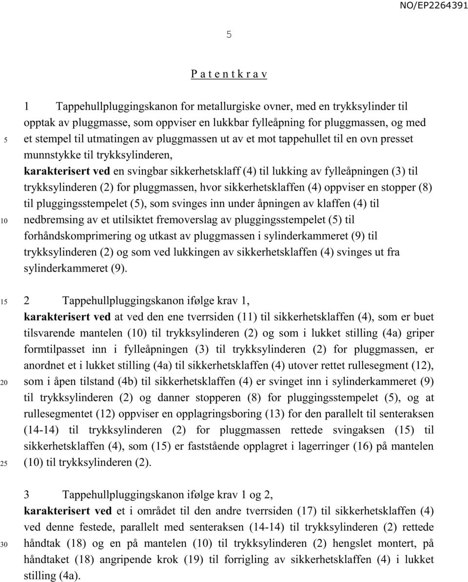 til trykksylinderen (2) for pluggmassen, hvor sikkerhetsklaffen (4) oppviser en stopper (8) til pluggingsstempelet (), som svinges inn under åpningen av klaffen (4) til nedbremsing av et utilsiktet