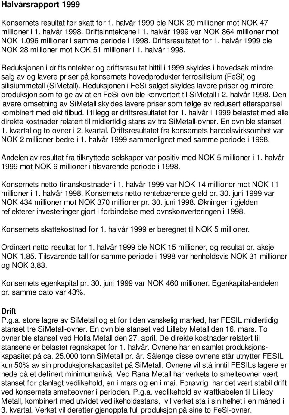 Reduksjonen i driftsinntekter og driftsresultat hittil i 1999 skyldes i hovedsak mindre salg av og lavere priser på konsernets hovedprodukter ferrosilisium (FeSi) og silisiummetall (SiMetall).