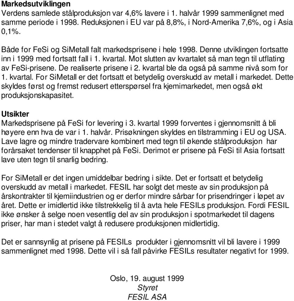 De realiserte prisene i 2. kvartal ble da også på samme nivå som for 1. kvartal. For SiMetall er det fortsatt et betydelig overskudd av metall i markedet.