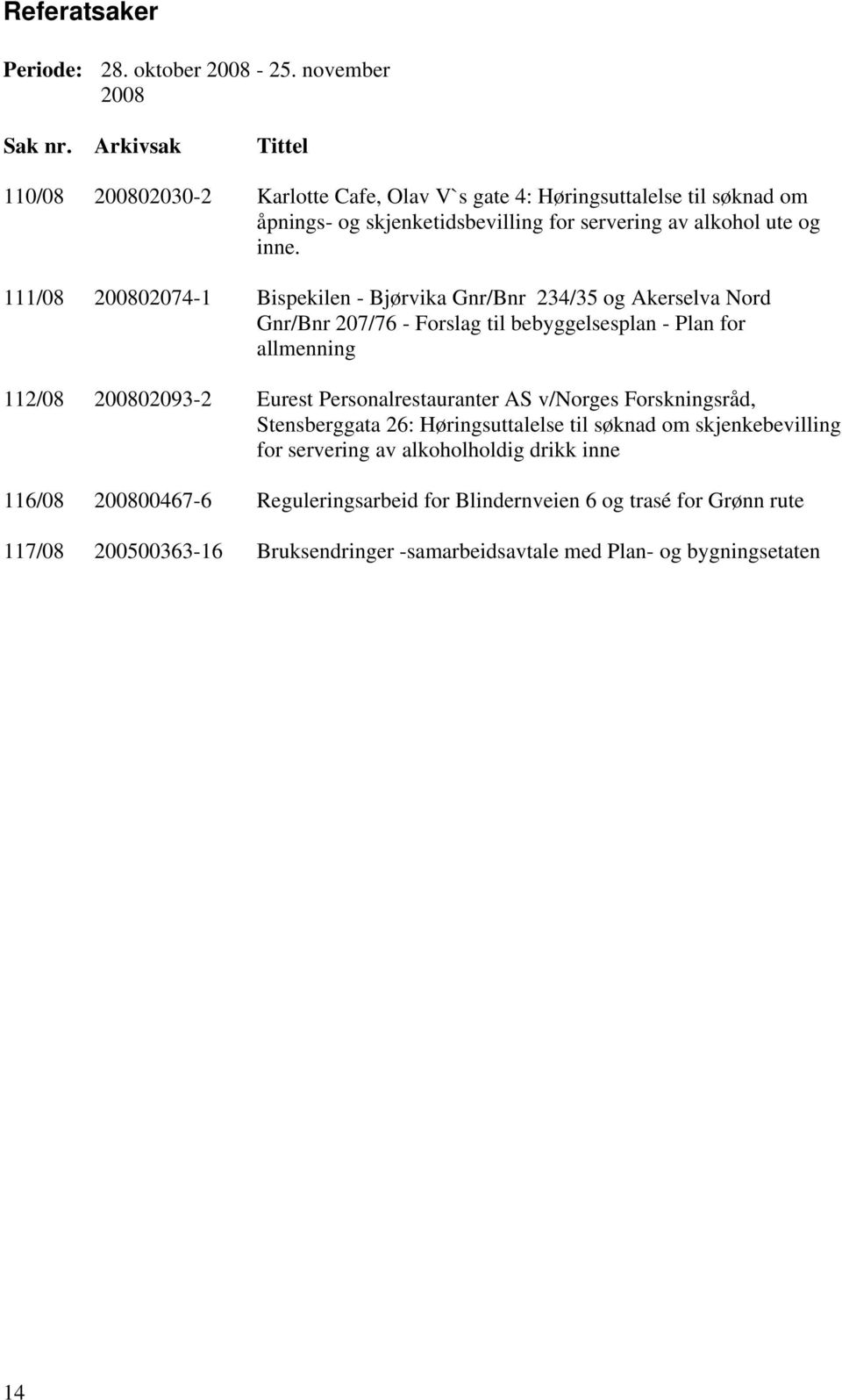 111/08 200802074-1 Bispekilen - Bjørvika Gnr/Bnr 234/35 og Akerselva Nord Gnr/Bnr 207/76 - Forslag til bebyggelsesplan - Plan for allmenning 112/08 200802093-2 Eurest