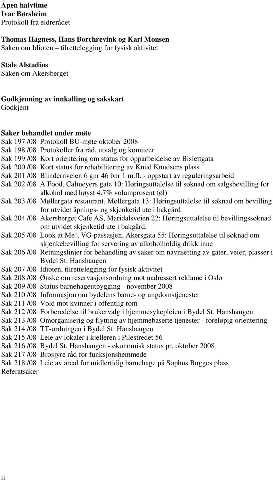 om status for opparbeidelse av Bislettgata Sak 200 /08 Kort status for rehabilitering av Knud Knudsens plass Sak 201 /08 Blindernveien 6 gnr 46 bnr 1 m.fl.