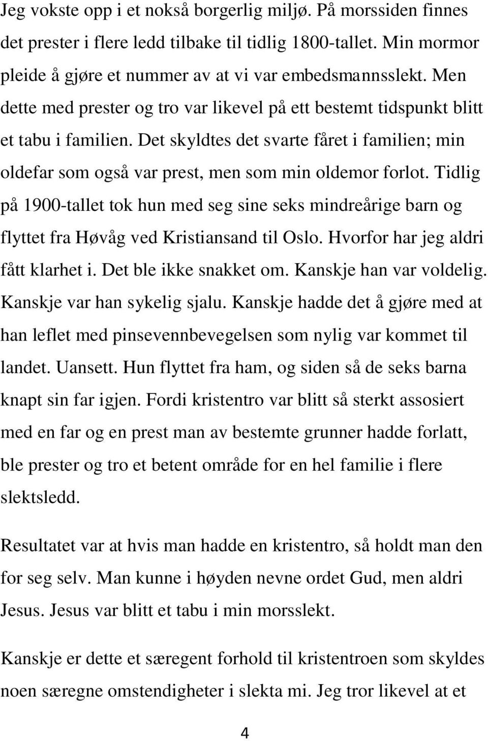 Tidlig på 1900-tallet tok hun med seg sine seks mindreårige barn og flyttet fra Høvåg ved Kristiansand til Oslo. Hvorfor har jeg aldri fått klarhet i. Det ble ikke snakket om.