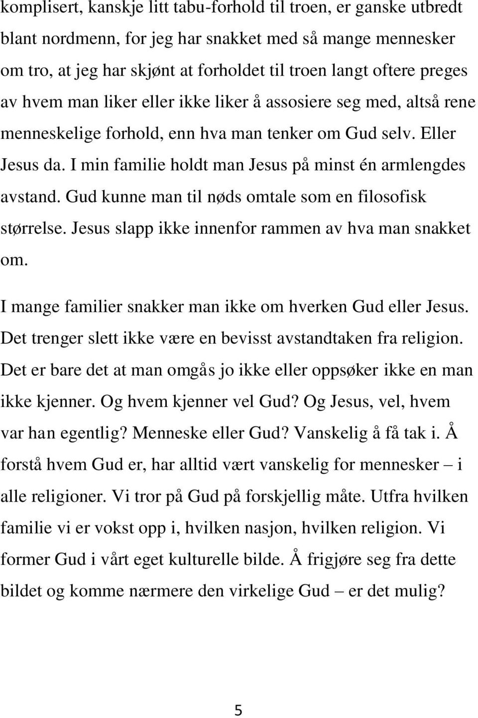 Gud kunne man til nøds omtale som en filosofisk størrelse. Jesus slapp ikke innenfor rammen av hva man snakket om. I mange familier snakker man ikke om hverken Gud eller Jesus.