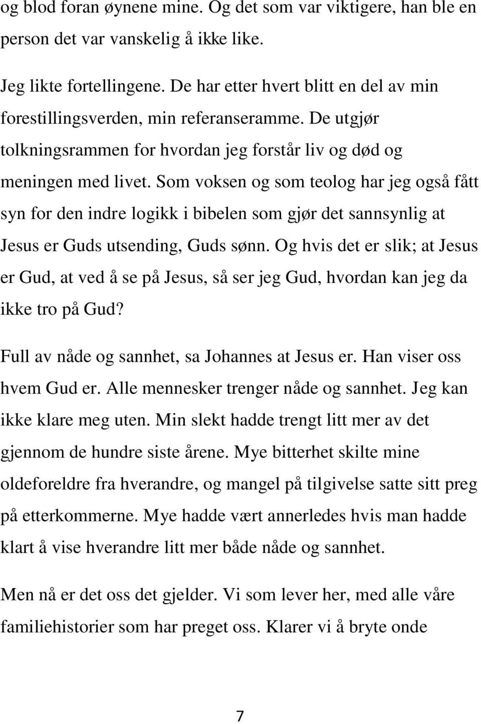 Som voksen og som teolog har jeg også fått syn for den indre logikk i bibelen som gjør det sannsynlig at Jesus er Guds utsending, Guds sønn.