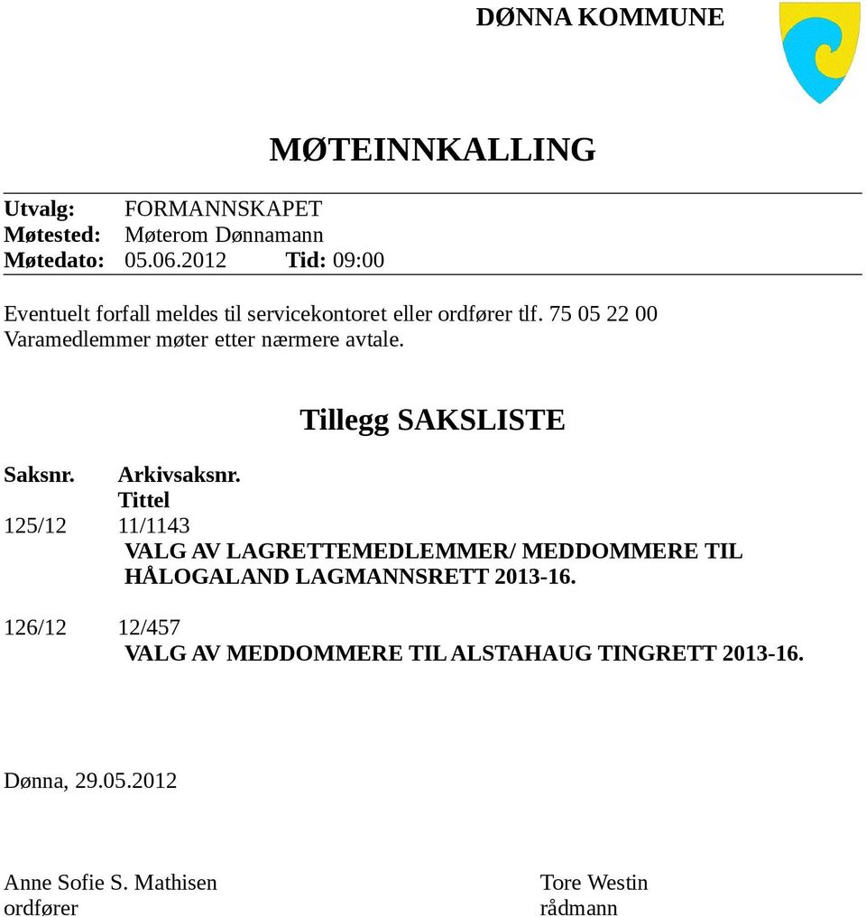 75 05 22 00 Varamedlemmer møter etter nærmere avtale. Tillegg SAKSLISTE Saksnr. Arkivsaksnr.