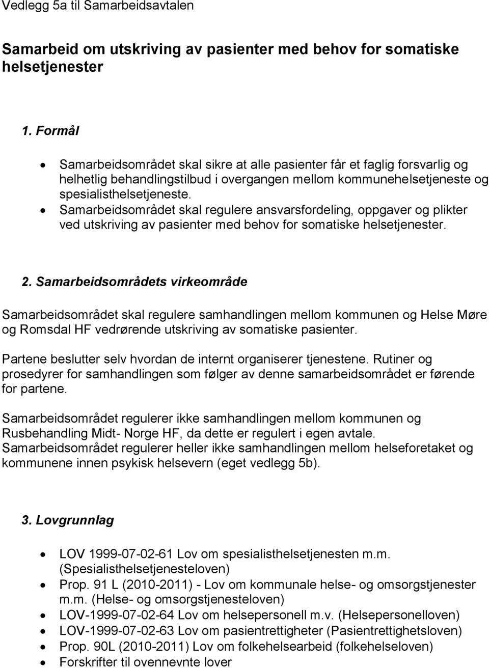 Samarbeidsområdet skal regulere ansvarsfordeling, oppgaver og plikter ved utskriving av pasienter med behov for somatiske helsetjenester. 2.