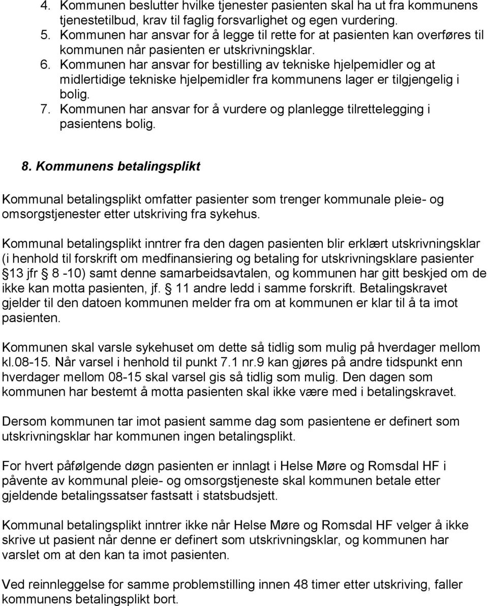 Kommunen har ansvar for bestilling av tekniske hjelpemidler og at midlertidige tekniske hjelpemidler fra kommunens lager er tilgjengelig i bolig. 7.