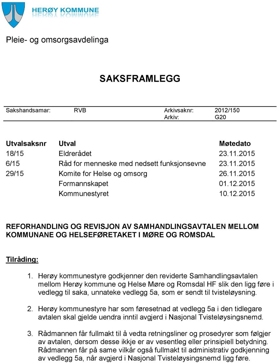 Herøy kommunestyre godkjenner den reviderte Samhandlingsavtalen mellom Herøy kommune og Helse Møre og Romsdal HF slik den ligg føre i vedlegg til saka, unnateke vedlegg 5a, som er sendt til