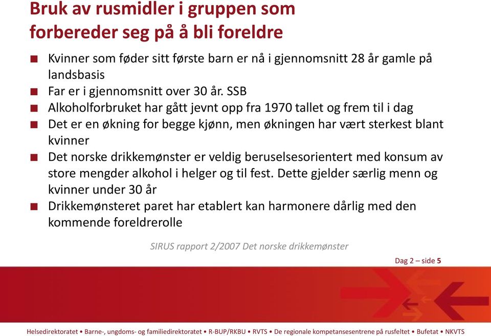 SSB Alkoholforbruket har gått jevnt opp fra 1970 tallet og frem til i dag Det er en økning for begge kjønn, men økningen har vært sterkest blant kvinner Det