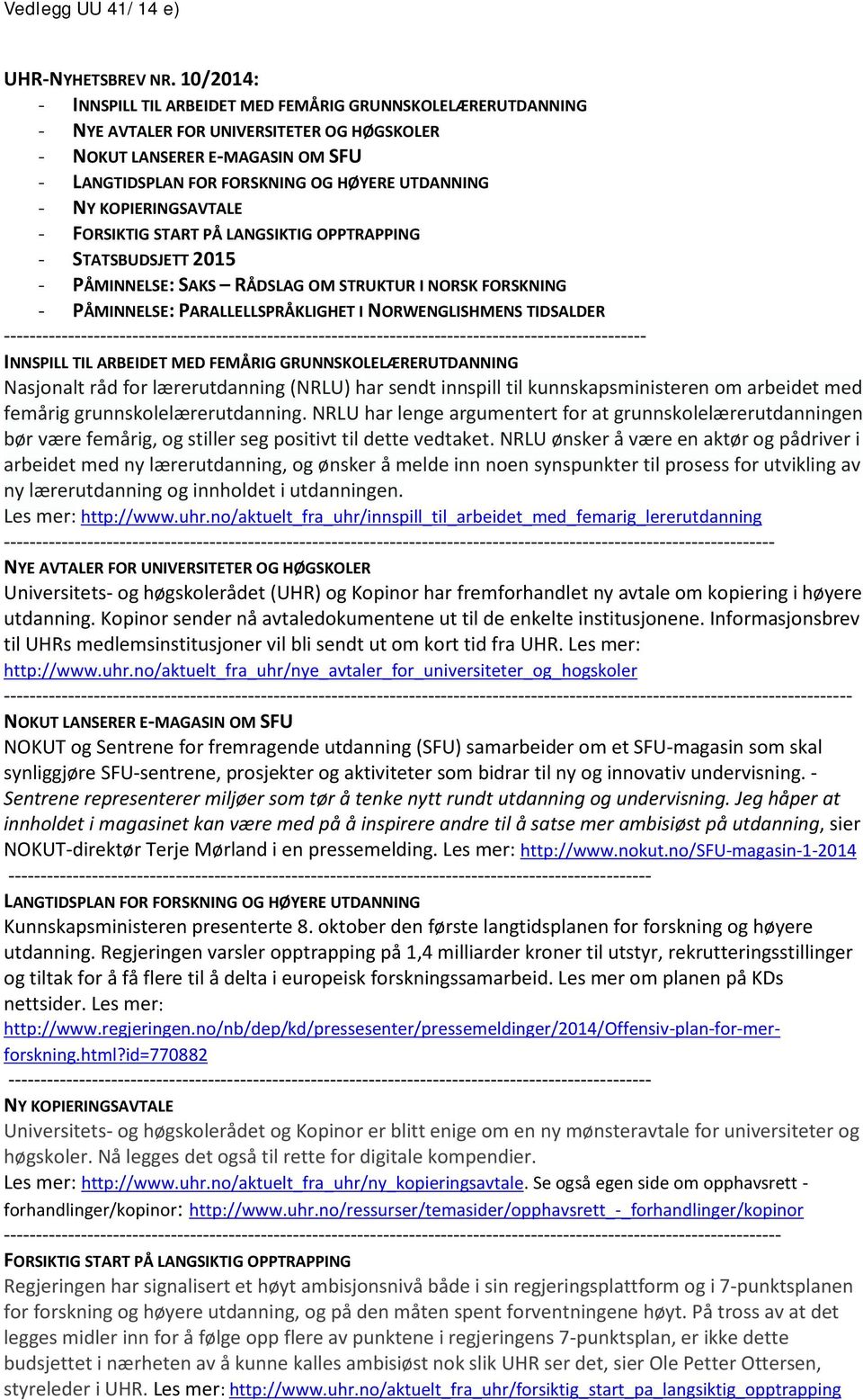 NY KOPIERINGSAVTALE - FORSIKTIG START PÅ LANGSIKTIG OPPTRAPPING - STATSBUDSJETT 2015 - PÅMINNELSE: SAKS RÅDSLAG OM STRUKTUR I NORSK FORSKNING - PÅMINNELSE: PARALLELLSPRÅKLIGHET I NORWENGLISHMENS