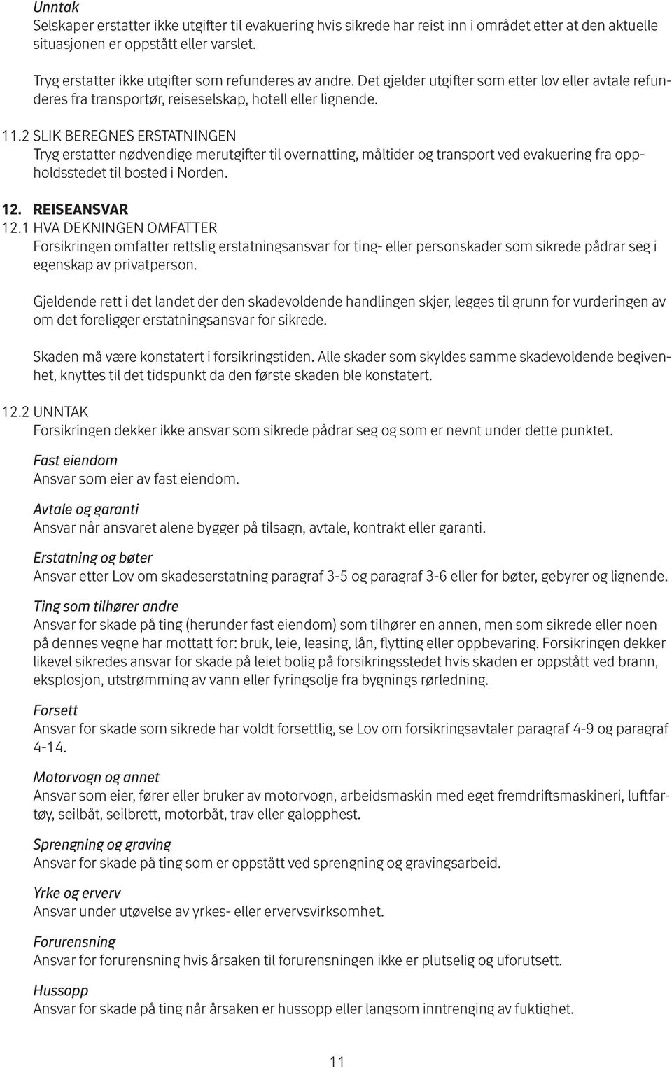 2 SLIK BEREGNES ERSTATNINGEN Tryg erstatter nødvendige merutgifter til overnatting, måltider og transport ved evakuering fra oppholdsstedet til bosted i Norden. 12. REISEANSVAR 12.