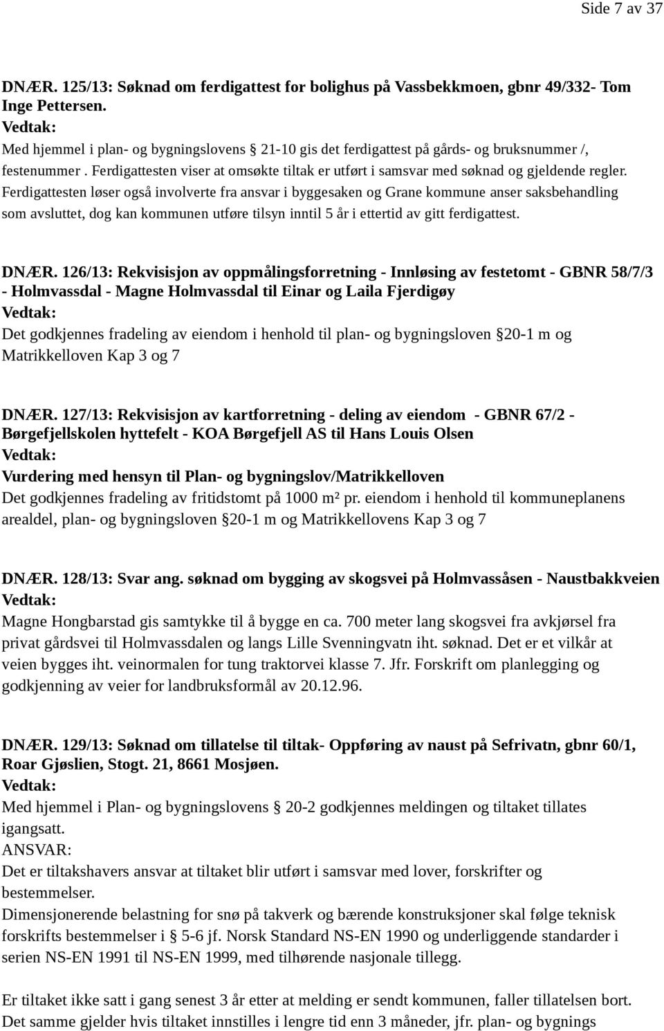 Ferdigattesten viser at omsøkte tiltak er utført i samsvar med søknad og gjeldende regler.