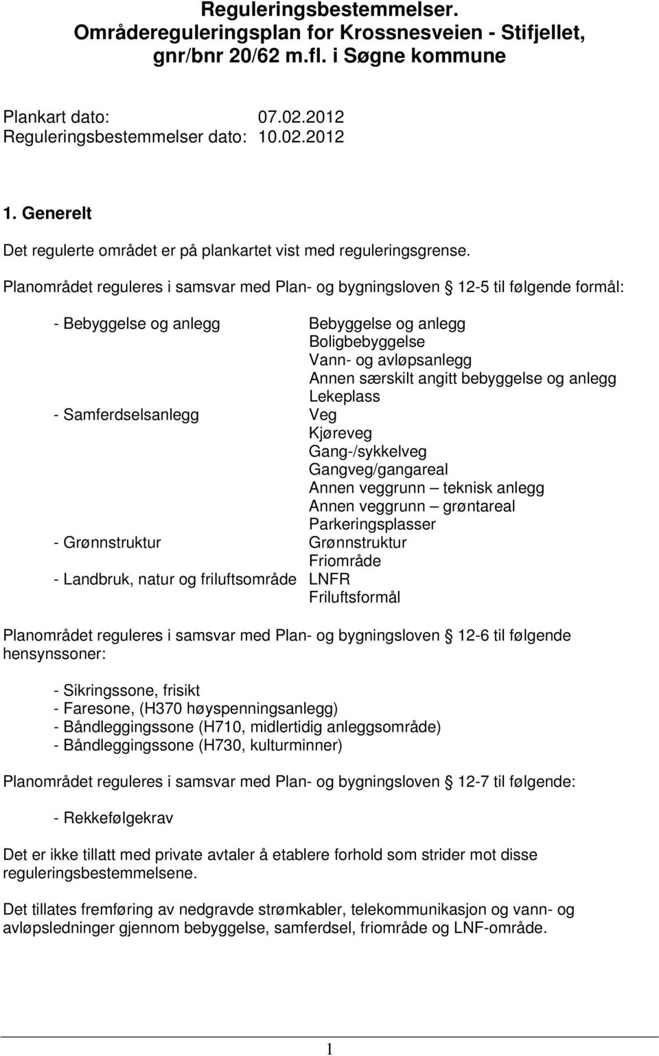 Planområdet reguleres i samsvar med Plan- og bygningsloven 12-5 til følgende formål: - Bebyggelse og anlegg Bebyggelse og anlegg Boligbebyggelse Vann- og avløpsanlegg Annen særskilt angitt bebyggelse