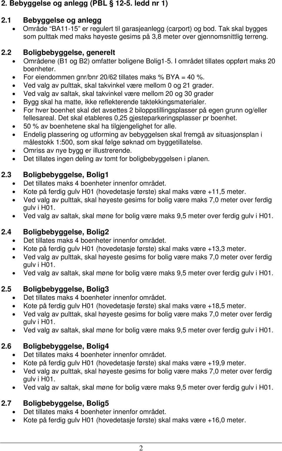 I området tillates oppført maks 20 boenheter. For eiendommen gnr/bnr 20/62 tillates maks % BYA = 40 %. Ved valg av pulttak, skal takvinkel være mellom 0 og 21 grader.