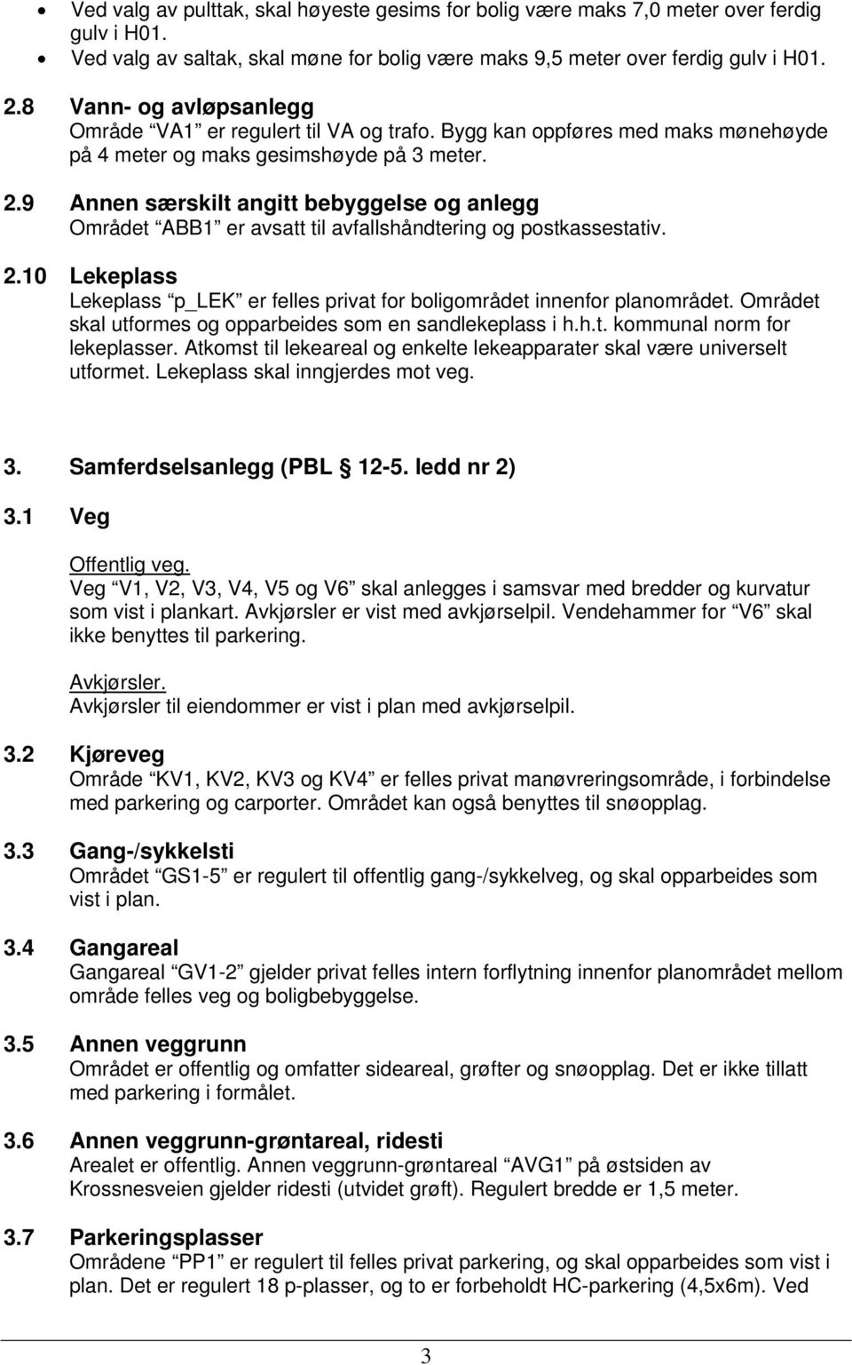 Området skal utformes og opparbeides som en sandlekeplass i h.h.t. kommunal norm for lekeplasser. Atkomst til lekeareal og enkelte lekeapparater skal være universelt utformet.