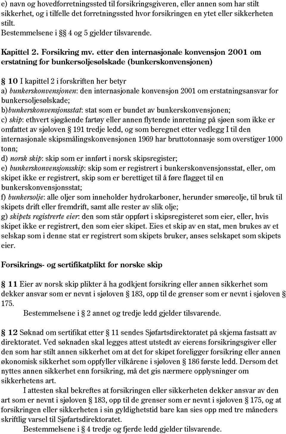 etter den internasjonale konvensjon 2001 om erstatning for bunkersoljesølskade (bunkerskonvensjonen) 10 I kapittel 2 i forskriften her betyr a) bunkerskonvensjonen: den internasjonale konvensjon 2001