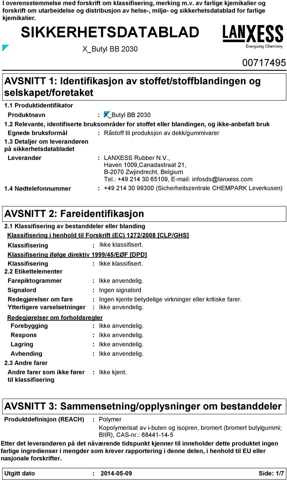 2 Relevante, identifiserte bruksområder for stoffet eller blandingen, og ikkeanbefalt bruk Egnede bruksformål Råstoff til produksjon av dekk/gummivarer 1.