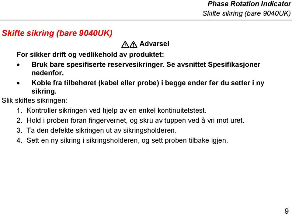 Koble fra tilbehøret (kabel eller probe) i begge ender før du setter i ny sikring. Slik skiftes sikringen: 1.