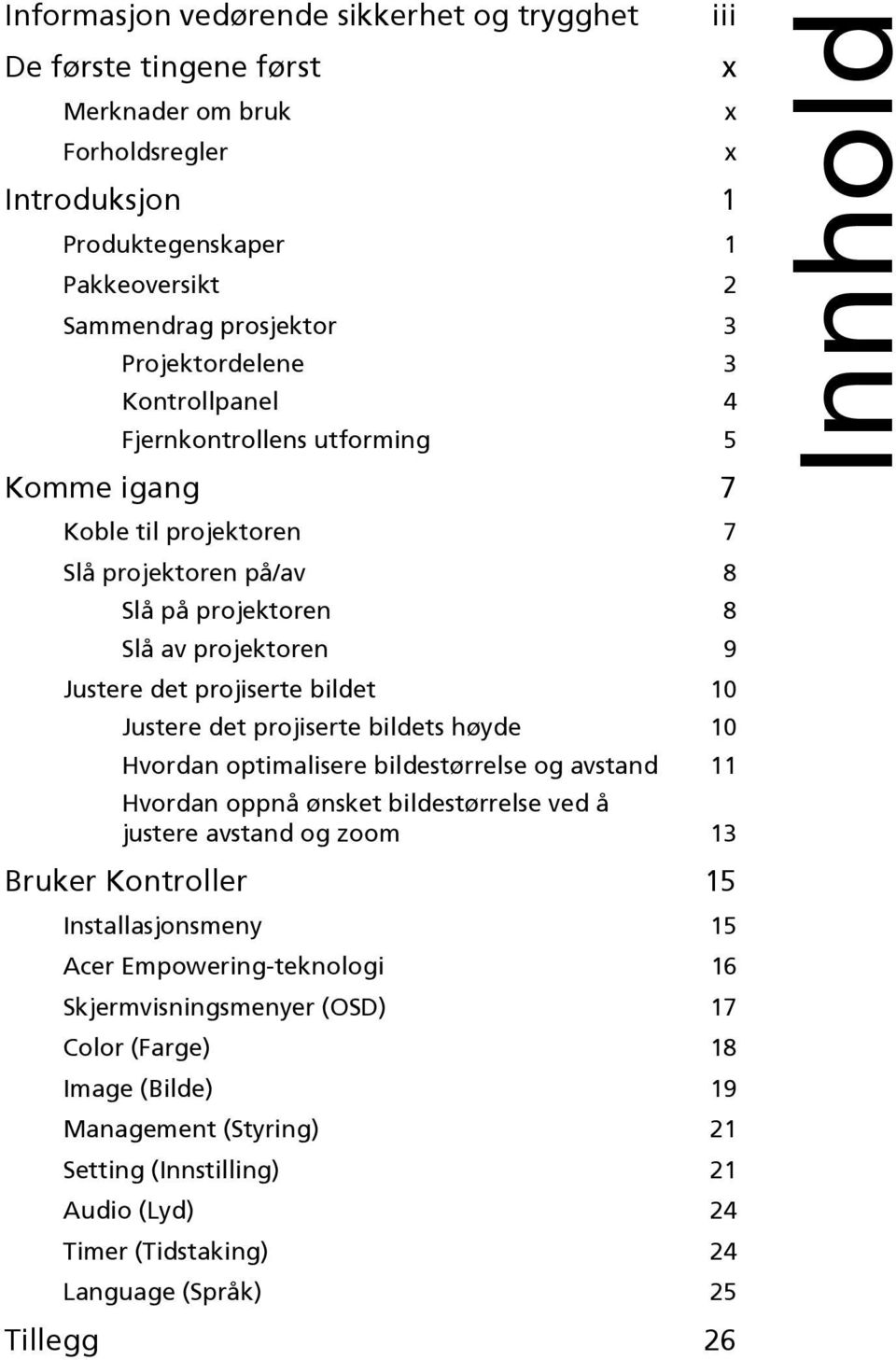 Justere det projiserte bildets høyde 10 Hvordan optimalisere bildestørrelse og avstand 11 Hvordan oppnå ønsket bildestørrelse ved å justere avstand og zoom 13 Bruker Kontroller 15 Installasjonsmeny