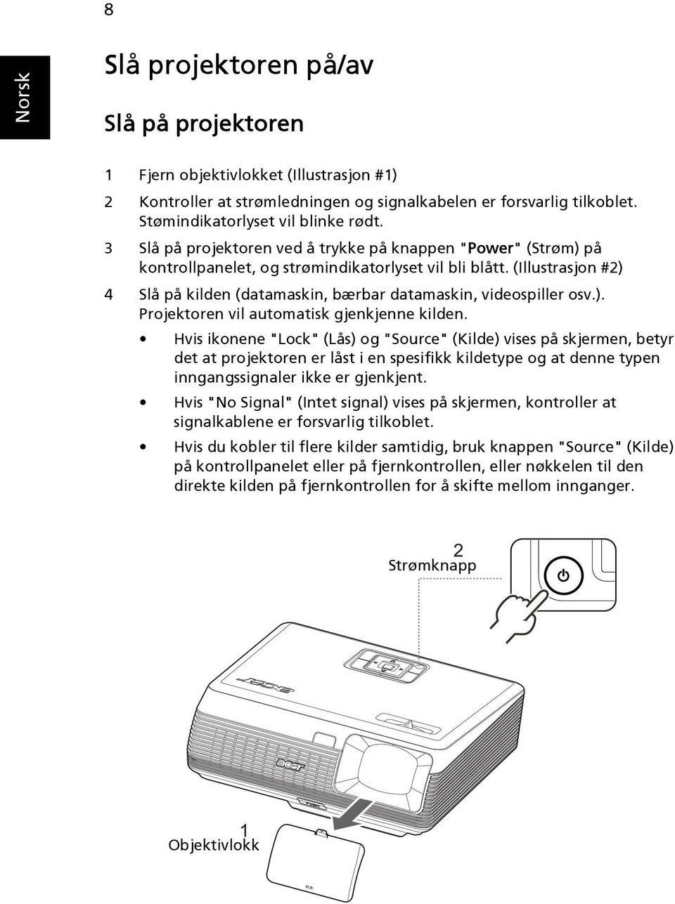 (Illustrasjon #2) 4 Slå på kilden (datamaskin, bærbar datamaskin, videospiller osv.). Projektoren vil automatisk gjenkjenne kilden.