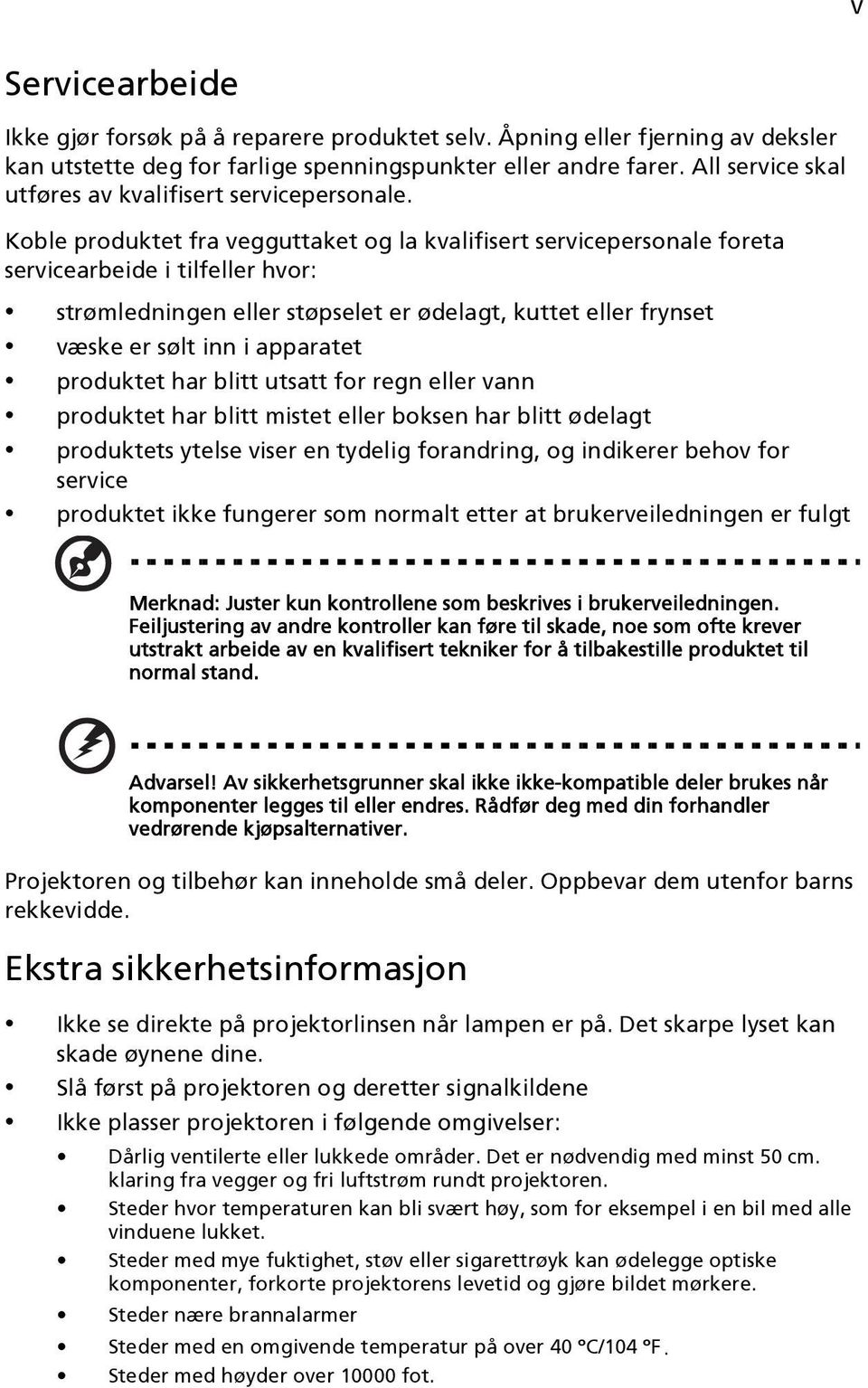 Koble produktet fra vegguttaket og la kvalifisert servicepersonale foreta servicearbeide i tilfeller hvor: strømledningen eller støpselet er ødelagt, kuttet eller frynset væske er sølt inn i