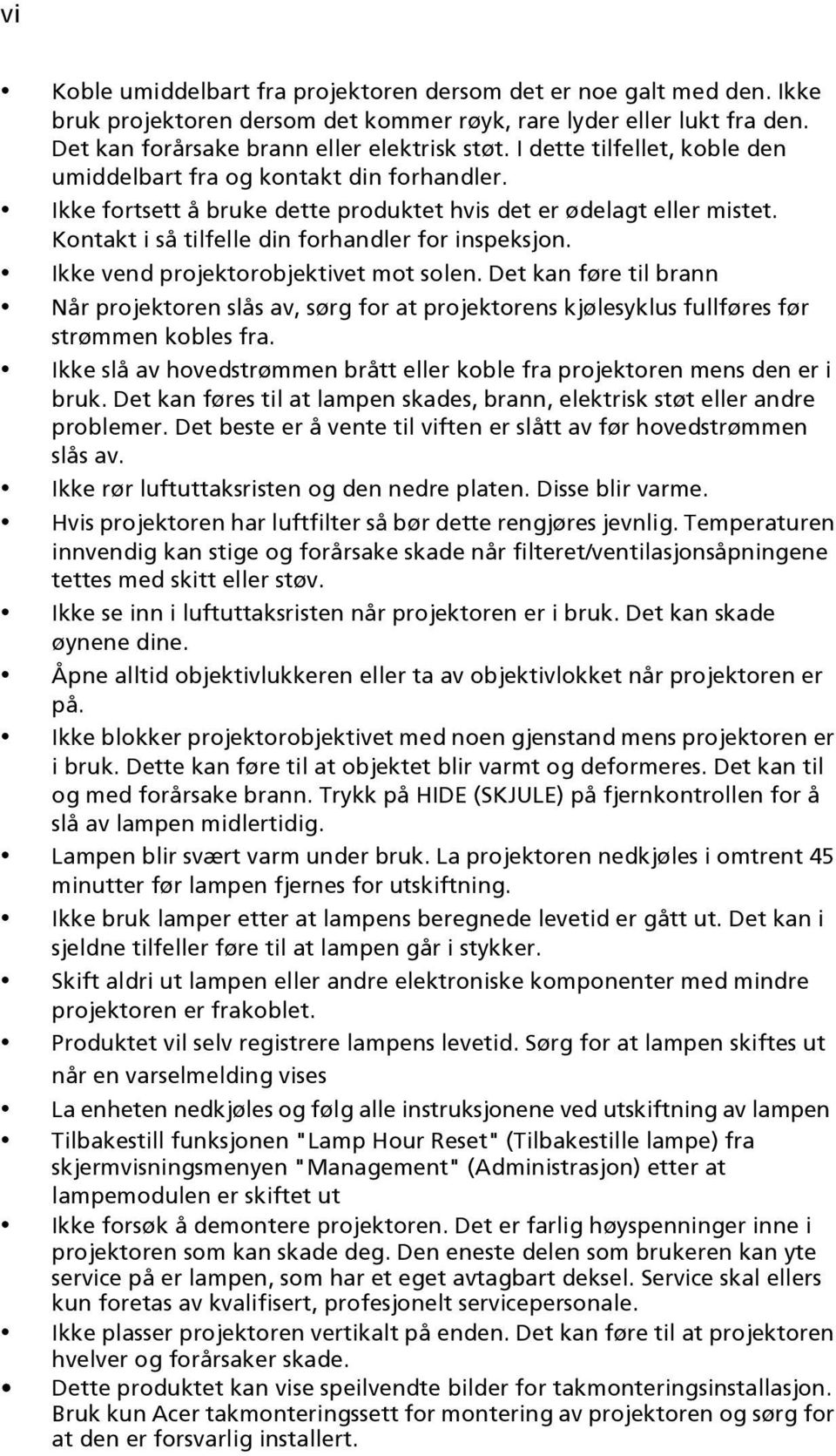 Ikke vend projektorobjektivet mot solen. Det kan føre til brann Når projektoren slås av, sørg for at projektorens kjølesyklus fullføres før strømmen kobles fra.