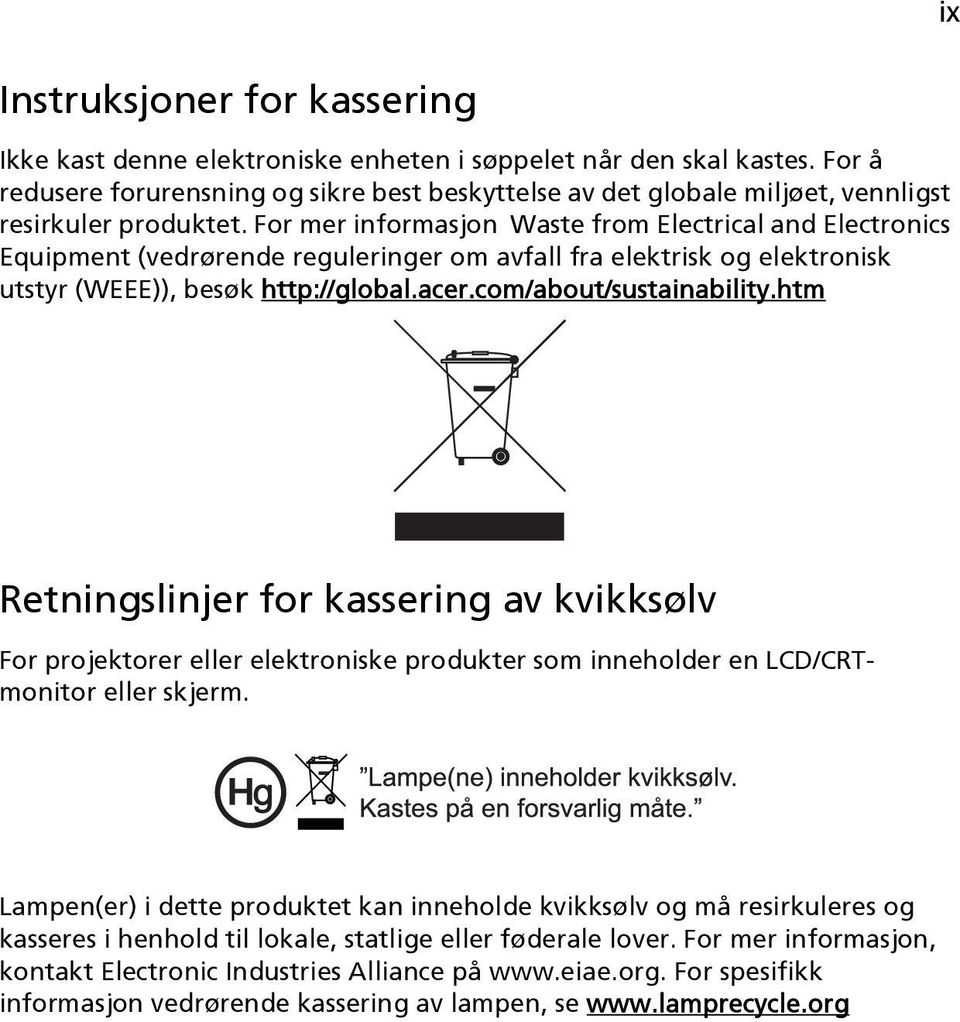 For mer informasjon Waste from Electrical and Electronics Equipment (vedrørende reguleringer om avfall fra elektrisk og elektronisk utstyr (WEEE)), besøk http://global.acer.com/about/sustainability.