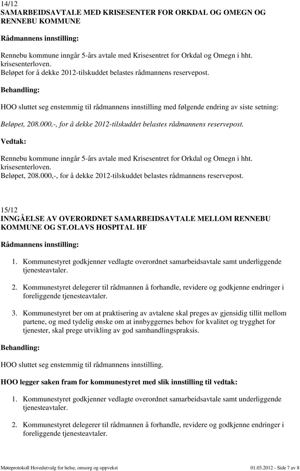 000,-, for å dekke 2012-tilskuddet belastes rådmannens reservepost. Rennebu kommune inngår 5-års avtale med Krisesentret for Orkdal og Omegn i hht. krisesenterloven. Beløpet, 208.