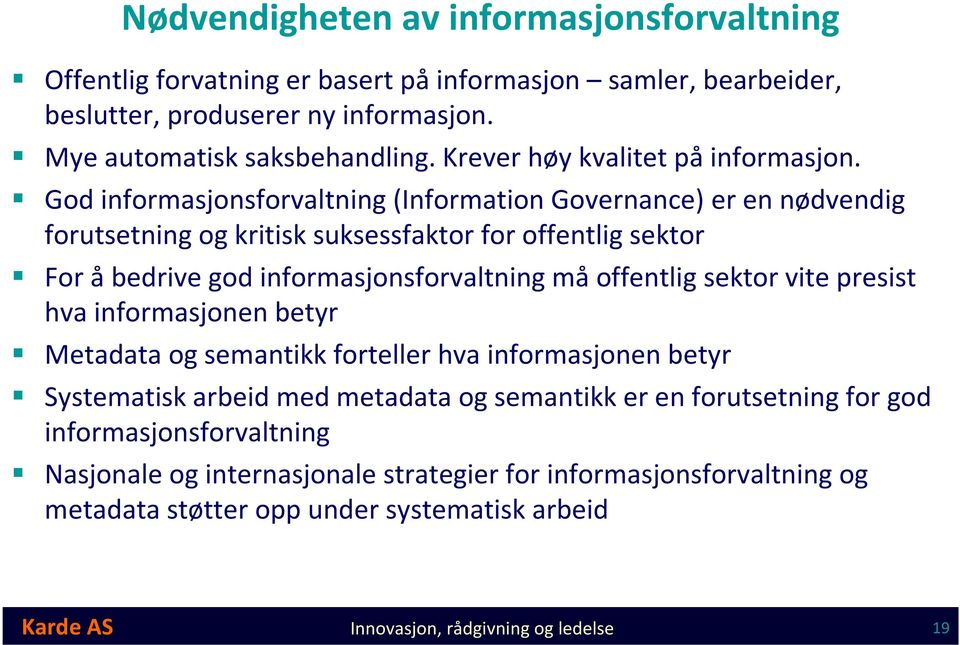 God informasjonsforvaltning (InformationGovernance) er en nødvendig forutsetning og kritisk suksessfaktor for offentlig sektor For åbedrive god informasjonsforvaltning måoffentlig sektor