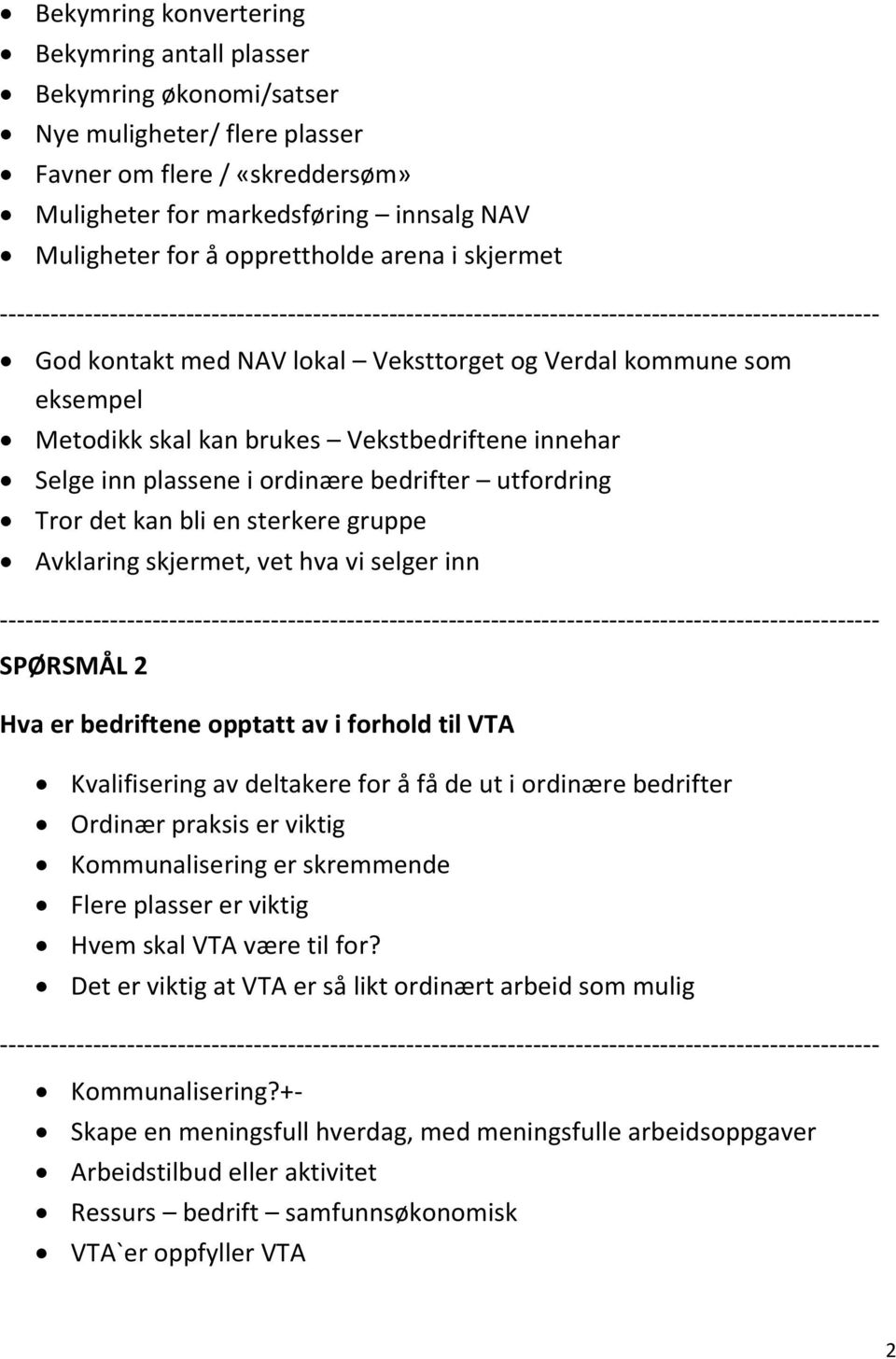 Tror det kan bli en sterkere gruppe Avklaring skjermet, vet hva vi selger inn SPØRSMÅL 2 Hva er bedriftene opptatt av i forhold til VTA Kvalifisering av deltakere for å få de ut i ordinære bedrifter