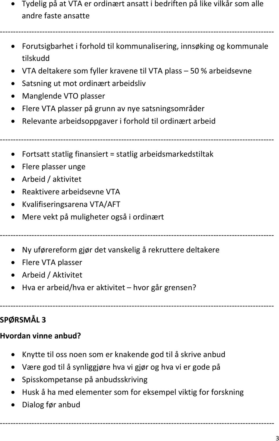 arbeid Fortsatt statlig finansiert = statlig arbeidsmarkedstiltak Flere plasser unge Arbeid / aktivitet Reaktivere arbeidsevne VTA Kvalifiseringsarena VTA/AFT Mere vekt på muligheter også i ordinært