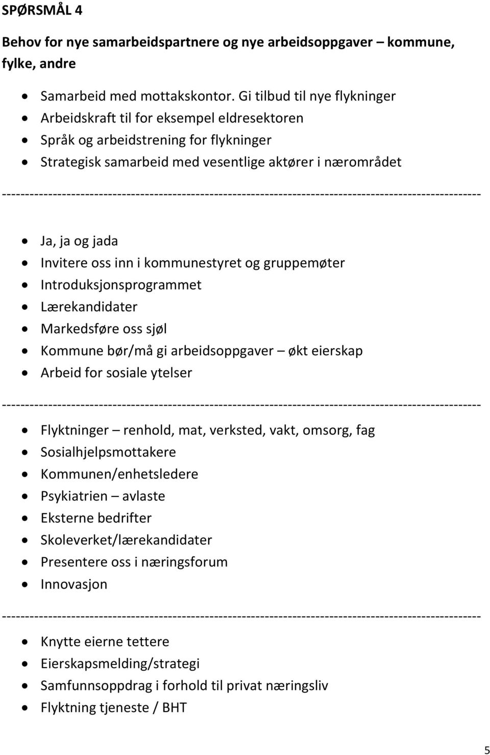 inn i kommunestyret og gruppemøter Introduksjonsprogrammet Lærekandidater Markedsføre oss sjøl Kommune bør/må gi arbeidsoppgaver økt eierskap Arbeid for sosiale ytelser Flyktninger renhold, mat,